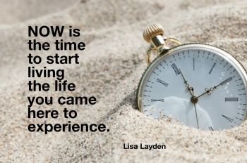The time to start living is now.